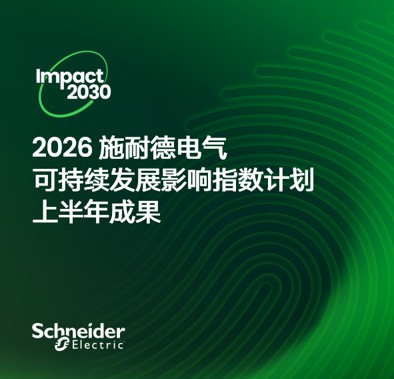 施耐德电气稳步推进Impact 2030路线图 2026上半年成效显著